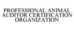 PROFESSIONAL ANIMAL AUDITOR CERTIFICATION ORGANIZATION trademark