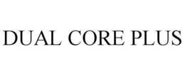 DUAL CORE PLUS trademark