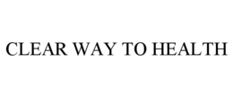 CLEAR WAY TO HEALTH trademark
