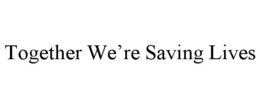 TOGETHER WE'RE SAVING LIVES trademark