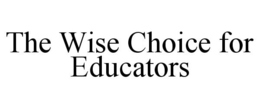 THE WISE CHOICE FOR EDUCATORS trademark