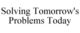 SOLVING TOMORROW'S PROBLEMS TODAY trademark