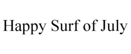 HAPPY SURF OF JULY trademark