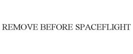 REMOVE BEFORE SPACEFLIGHT trademark
