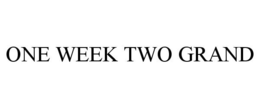 ONE WEEK TWO GRAND trademark