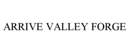 ARRIVE VALLEY FORGE trademark