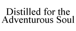DISTILLED FOR THE ADVENTUROUS SOUL trademark