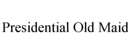 PRESIDENTIAL OLD MAID trademark