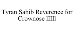 TYRAN SAHIB REVERENCE FOR CROWNOSE LIIIL trademark