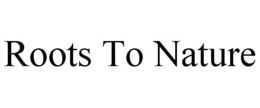 ROOTS TO NATURE trademark