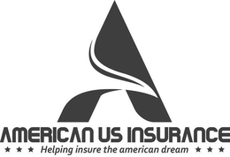 A AMERICAN US INSURANCE HELPING INSURE THE AMERICAN DREAM trademark