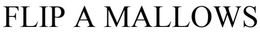 FLIP-A-MALLOW trademark