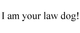 I AM YOUR LAW DOG! trademark