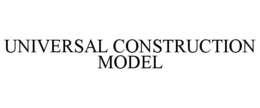 UNIVERSAL CONSTRUCTION MODEL trademark