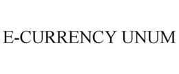 E-CURRENCY UNUM trademark