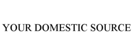 YOUR DOMESTIC SOURCE trademark