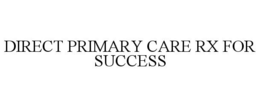 DIRECT PRIMARY CARE RX FOR SUCCESS trademark