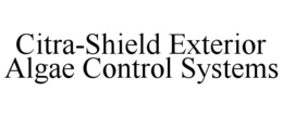 CITRA-SHIELD EXTERIOR ALGAE CONTROL SYSTEMS trademark