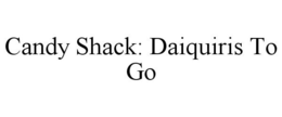 CANDY SHACK: DAIQUIRIS TO GO trademark