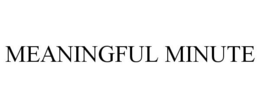 MEANINGFUL MINUTE trademark