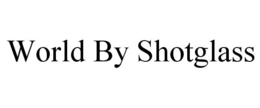 WORLD BY SHOTGLASS trademark
