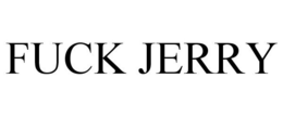 FUCK JERRY trademark