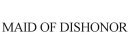 MAID OF DISHONOR trademark