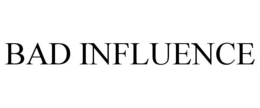 BAD INFLUENCE trademark