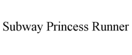 SUBWAY PRINCESS RUNNER trademark