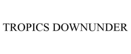 TROPICS DOWNUNDER trademark