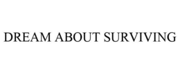 DREAM ABOUT SURVIVING trademark