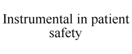 INSTRUMENTAL IN PATIENT SAFETY trademark
