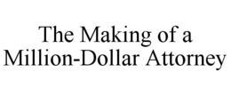 THE MAKING OF A MILLION-DOLLAR ATTORNEY trademark