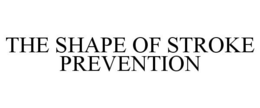 THE SHAPE OF STROKE PREVENTION trademark