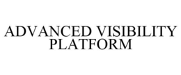 ADVANCED VISIBILITY PLATFORM trademark