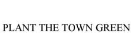 PLANT THE TOWN GREEN trademark