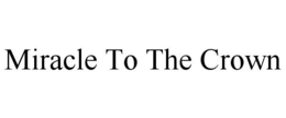 MIRACLE TO THE CROWN trademark