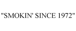 "SMOKIN' SINCE 1972" trademark