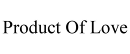 PRODUCT OF LOVE trademark