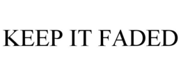 KEEP IT FADED trademark