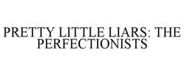 PRETTY LITTLE LIARS: THE PERFECTIONISTS trademark