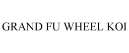 GRAND FU WHEEL KOI trademark
