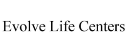 EVOLVE LIFE CENTERS trademark