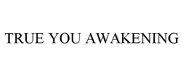 TRUE YOU AWAKENING trademark