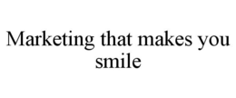 MARKETING THAT MAKES YOU SMILE trademark