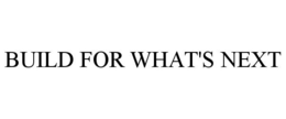 BUILD FOR WHAT'S NEXT trademark
