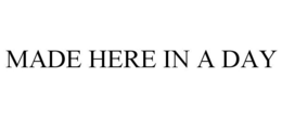 MADE HERE IN A DAY trademark
