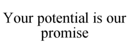YOUR POTENTIAL IS OUR PROMISE trademark