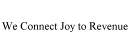 WE CONNECT JOY TO REVENUE trademark