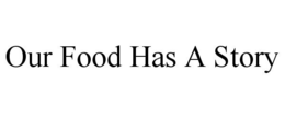 OUR FOOD HAS A STORY trademark